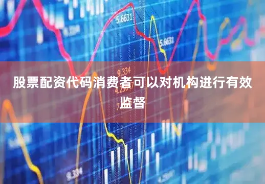 股票配资代码消费者可以对机构进行有效监督