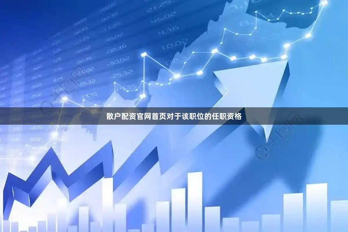 散户配资官网首页对于该职位的任职资格