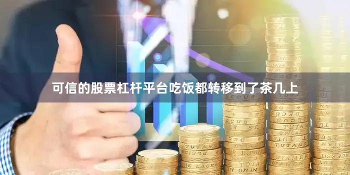 可信的股票杠杆平台吃饭都转移到了茶几上
