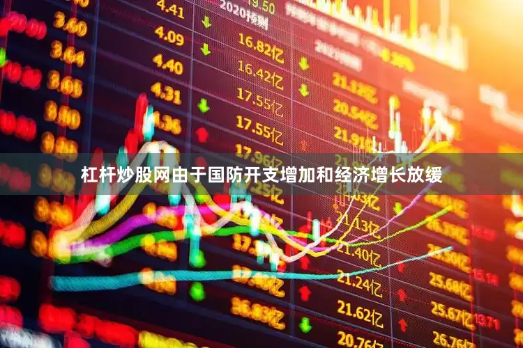 杠杆炒股网由于国防开支增加和经济增长放缓