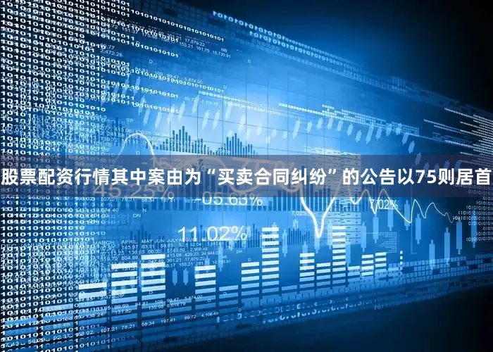 股票配资行情其中案由为“买卖合同纠纷”的公告以75则居首