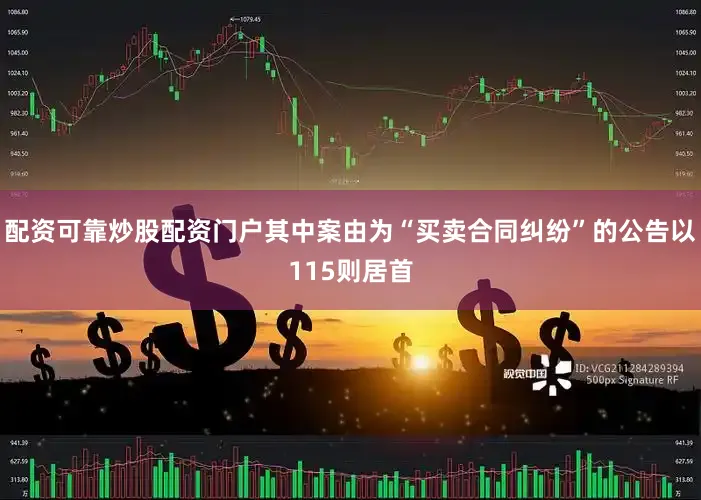 配资可靠炒股配资门户其中案由为“买卖合同纠纷”的公告以115则居首