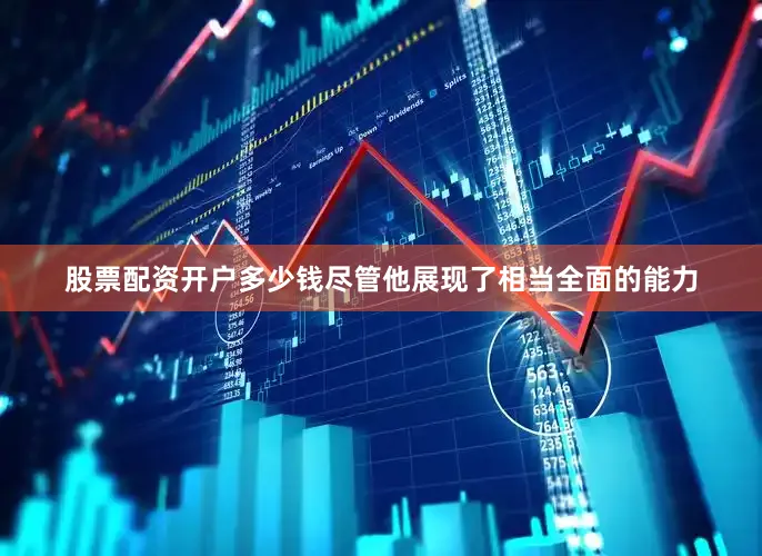 股票配资开户多少钱尽管他展现了相当全面的能力