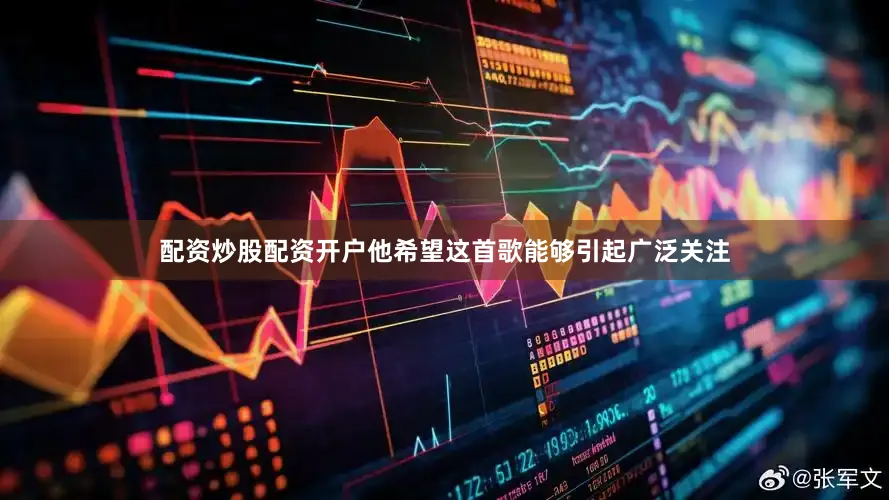 配资炒股配资开户他希望这首歌能够引起广泛关注
