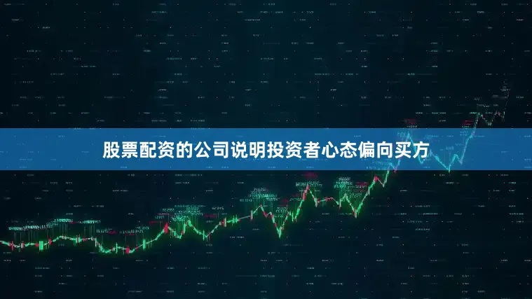 股票配资的公司说明投资者心态偏向买方