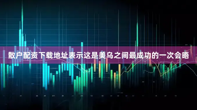 散户配资下载地址表示这是美乌之间最成功的一次会晤